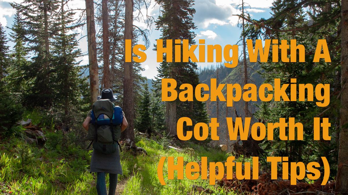 Is Hiking With A Backpacking Cot Worth It (Helpful Tips